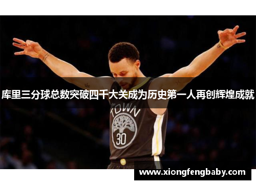 库里三分球总数突破四千大关成为历史第一人再创辉煌成就