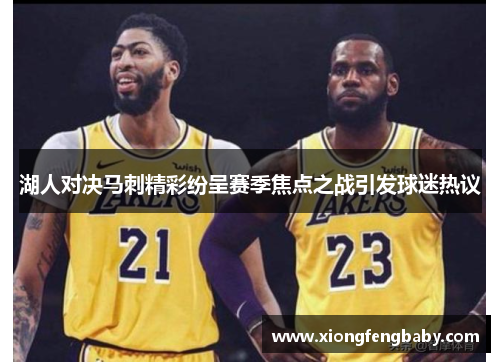 湖人对决马刺精彩纷呈赛季焦点之战引发球迷热议