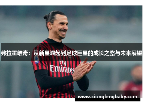 弗拉霍维奇：从新星崛起到足球巨星的成长之路与未来展望